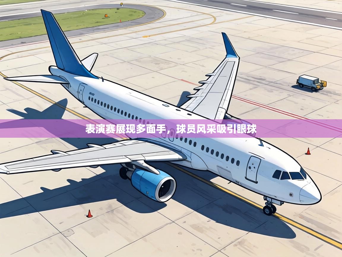 表演赛展现多面手，球员风采吸引眼球
